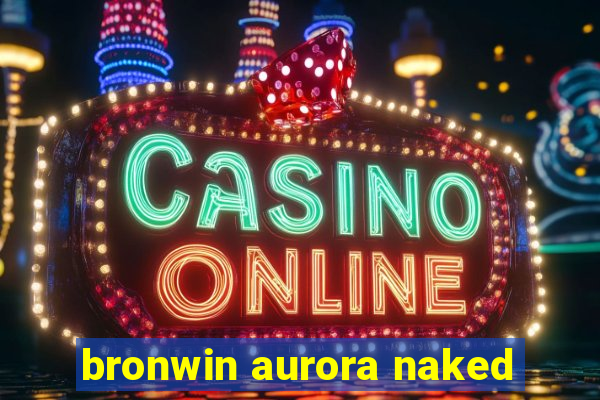 bronwin aurora naked